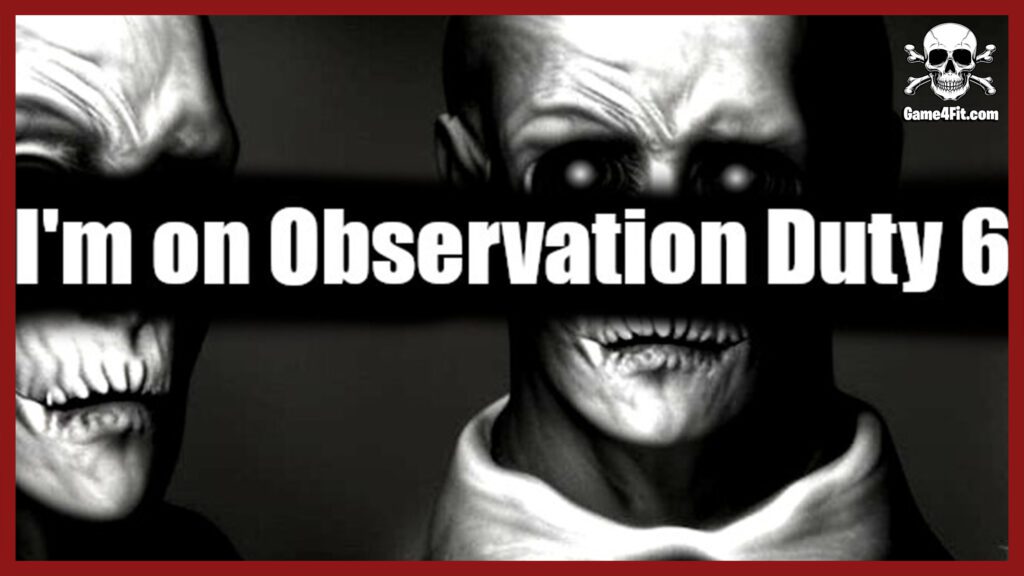 Im on Observation Duty 6