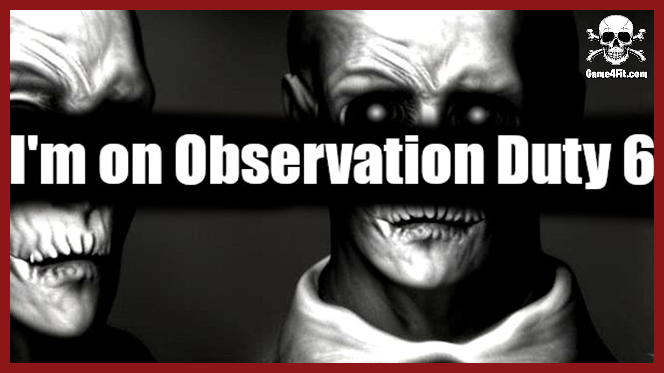 Im on Observation Duty 6